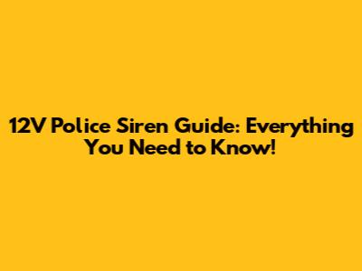 12V Police Siren Guide: Everything You Need to Know!