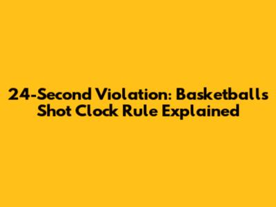 24-Second Violation: Basketball's Shot Clock Rule Explained