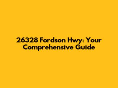 26328 Fordson Hwy: Your Comprehensive Guide