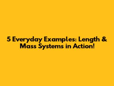5 Everyday Examples: Length & Mass Systems in Action!