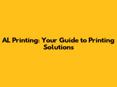 AL Printing: Your Guide to Printing Solutions