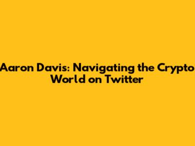 Aaron Davis: Navigating the Crypto World on Twitter