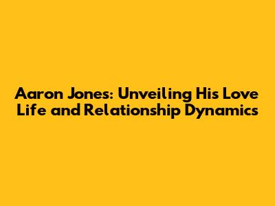 Aaron Jones: Unveiling His Love Life and Relationship Dynamics
