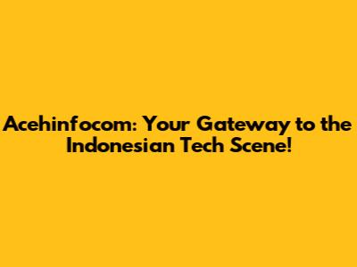 Acehinfocom: Your Gateway to the Indonesian Tech Scene!