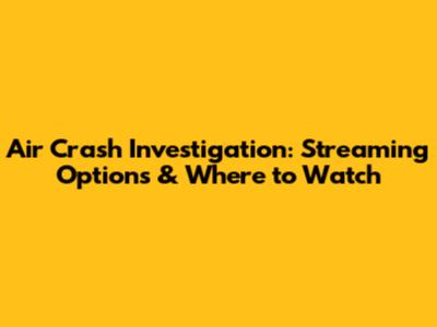 Air Crash Investigation: Streaming Options & Where to Watch