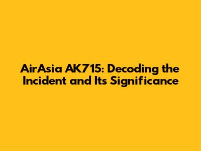 AirAsia AK715: Decoding the Incident and Its Significance