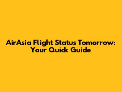 AirAsia Flight Status Tomorrow: Your Quick Guide