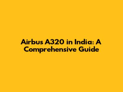 Airbus A320 in India: A Comprehensive Guide