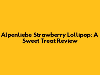 Alpenliebe Strawberry Lollipop: A Sweet Treat Review