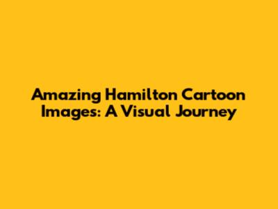 Amazing Hamilton Cartoon Images: A Visual Journey