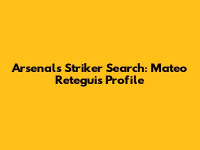 Arsenal's Striker Search: Mateo Retegui's Profile