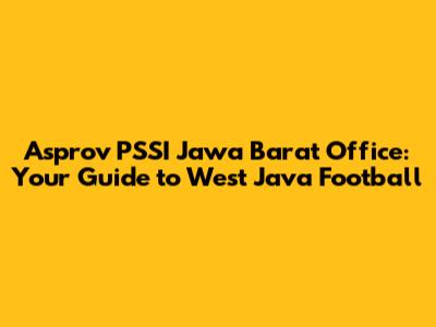 Asprov PSSI Jawa Barat Office: Your Guide to West Java Football