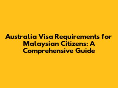 Australia Visa Requirements for Malaysian Citizens: A Comprehensive Guide