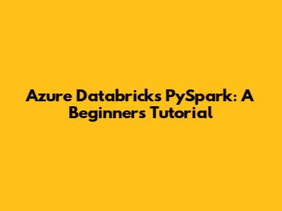Azure Databricks PySpark: A Beginner's Tutorial