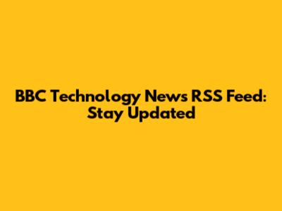 BBC Technology News RSS Feed: Stay Updated