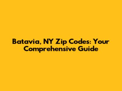 Batavia, NY Zip Codes: Your Comprehensive Guide