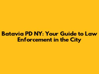 Batavia PD NY: Your Guide to Law Enforcement in the City