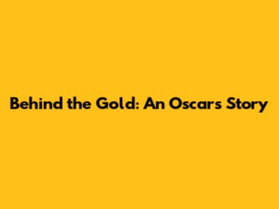 Behind the Gold: An Oscars Story