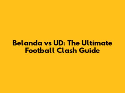 Belanda vs UD: The Ultimate Football Clash Guide