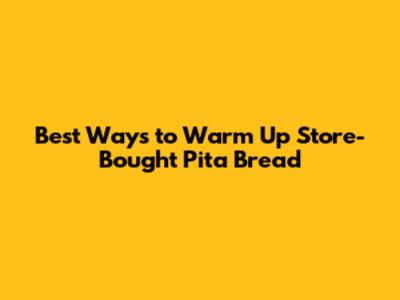 Best Ways to Warm Up Store-Bought Pita Bread