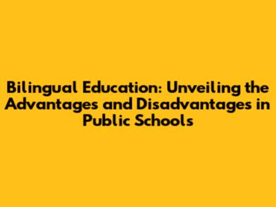 Bilingual Education: Unveiling the Advantages and Disadvantages in Public Schools