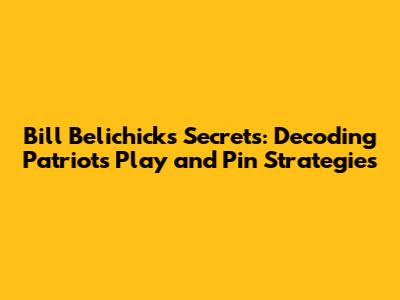 Bill Belichick's Secrets: Decoding Patriots' Play and Pin Strategies