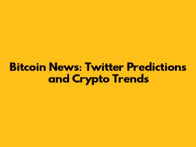 Bitcoin News: Twitter Predictions and Crypto Trends