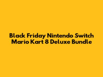 Black Friday Nintendo Switch Mario Kart 8 Deluxe Bundle