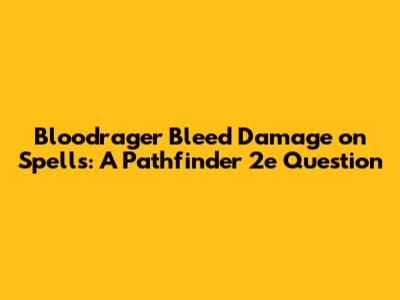 Bloodrager Bleed Damage on Spells: A Pathfinder 2e Question