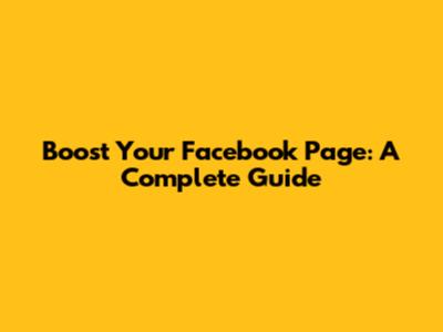 Boost Your Facebook Page: A Complete Guide