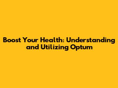 Boost Your Health: Understanding and Utilizing Optum