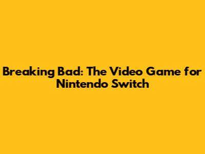Breaking Bad: The Video Game for Nintendo Switch