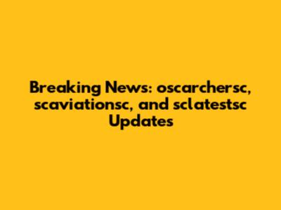 Breaking News: oscarchersc, scaviationsc, and sclatestsc Updates