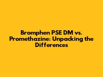 Bromphen PSE DM vs. Promethazine: Unpacking the Differences