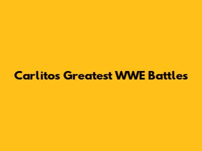Carlito's Greatest WWE Battles