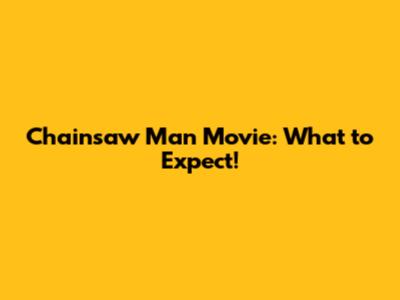 Chainsaw Man Movie: What to Expect!