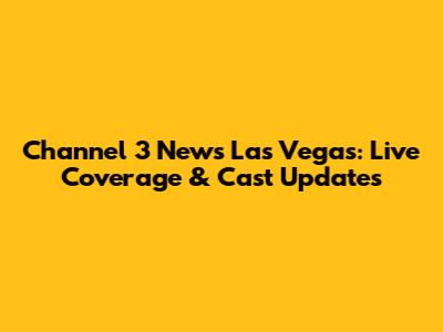 Channel 3 News Las Vegas: Live Coverage & Cast Updates