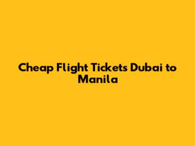 Cheap Flight Tickets Dubai to Manila