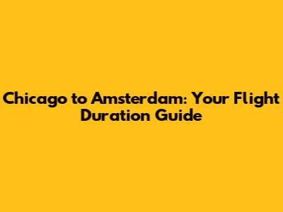 Chicago to Amsterdam: Your Flight Duration Guide