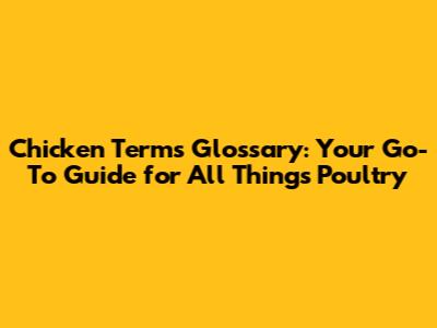 Chicken Terms Glossary: Your Go-To Guide for All Things Poultry