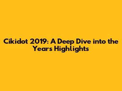 Cikidot 2019: A Deep Dive into the Year's Highlights