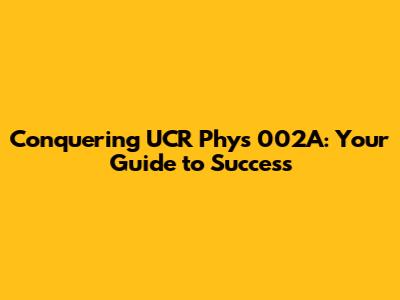 Conquering UCR Phys 002A: Your Guide to Success