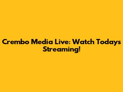 Crembo Media Live: Watch Today's Streaming!