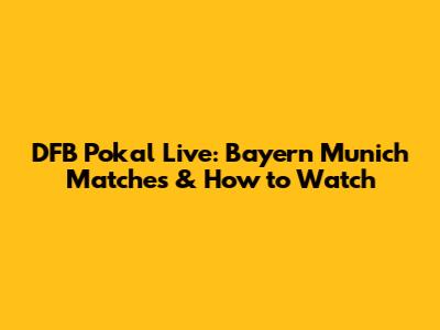 DFB Pokal Live: Bayern Munich Matches & How to Watch
