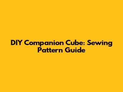 DIY Companion Cube: Sewing Pattern Guide