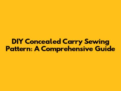 DIY Concealed Carry Sewing Pattern: A Comprehensive Guide