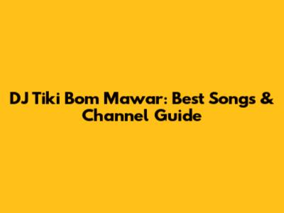 DJ Tiki Bom Mawar: Best Songs & Channel Guide
