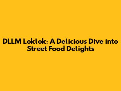DLLM Loklok: A Delicious Dive into Street Food Delights