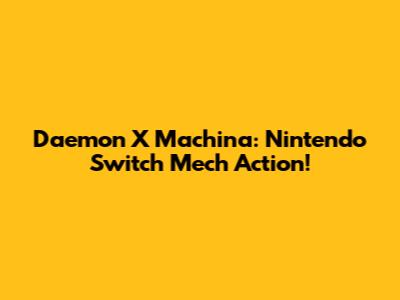 Daemon X Machina: Nintendo Switch Mech Action!