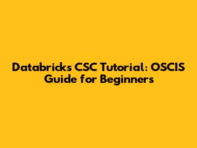 Databricks CSC Tutorial: OSCIS Guide for Beginners